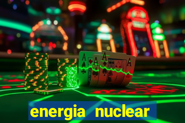 energia nuclear vantagens e desvantagens